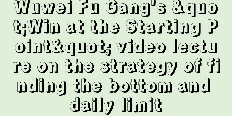 Wuwei Fu Gang's "Win at the Starting Point" video lecture on the strategy of finding the bottom and daily limit