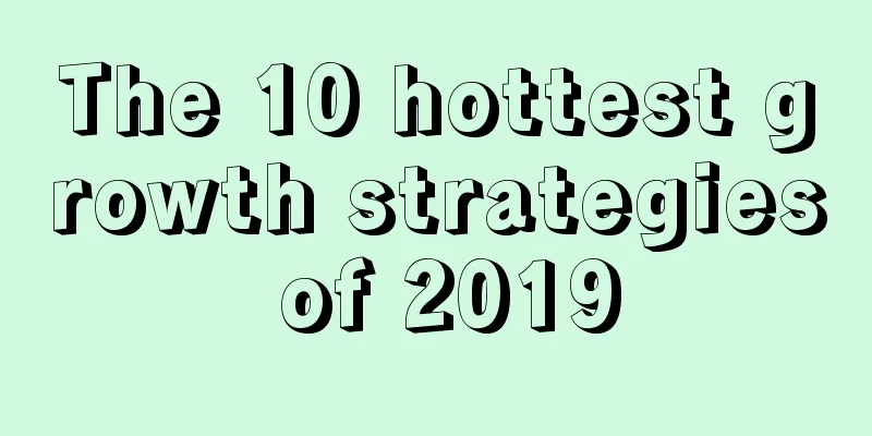 The 10 hottest growth strategies of 2019