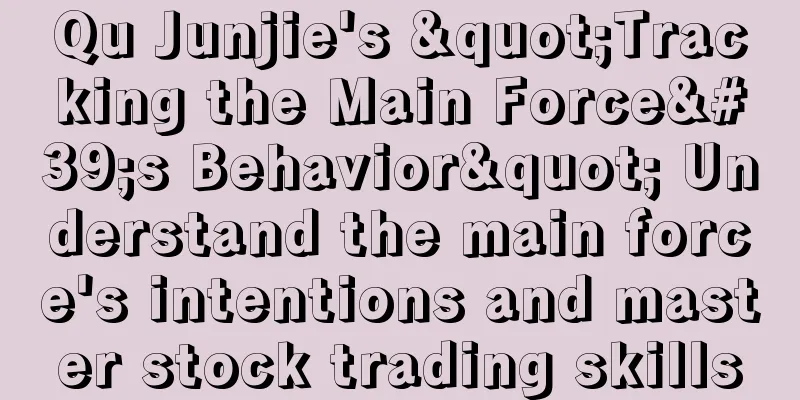 Qu Junjie's "Tracking the Main Force's Behavior" Understand the main force's intentions and master stock trading skills