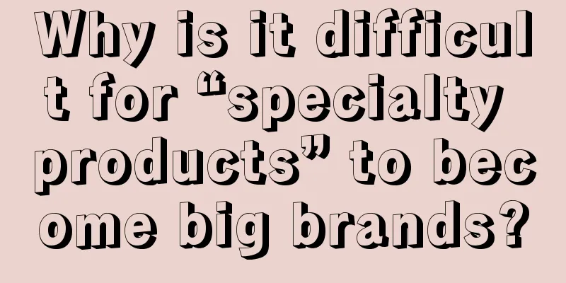 Why is it difficult for “specialty products” to become big brands?