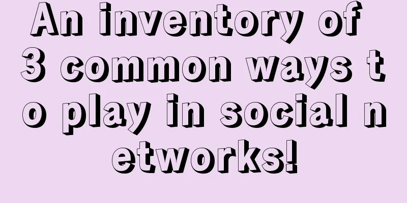 An inventory of 3 common ways to play in social networks!