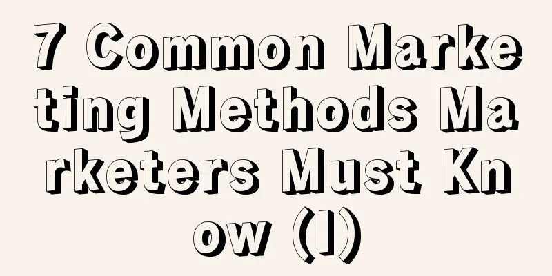 7 Common Marketing Methods Marketers Must Know (I)