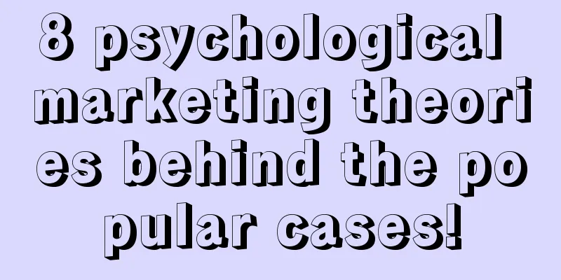 8 psychological marketing theories behind the popular cases!