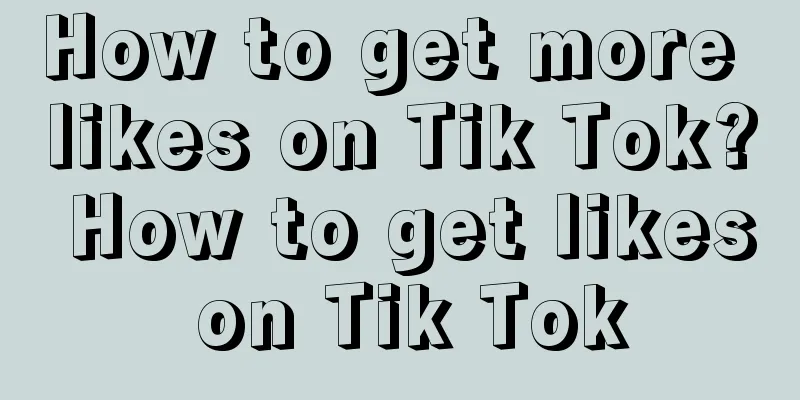 How to get more likes on Tik Tok? How to get likes on Tik Tok