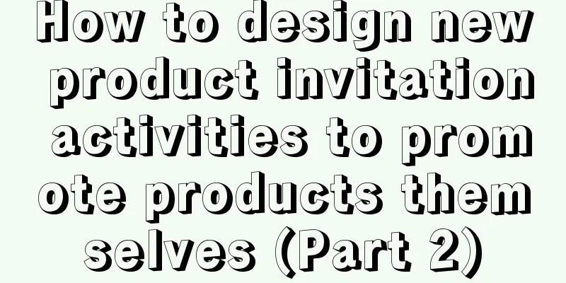 How to design new product invitation activities to promote products themselves (Part 2)