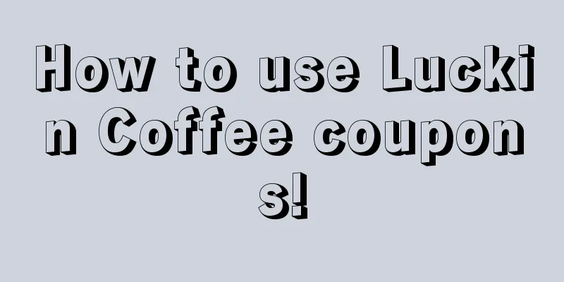 How to use Luckin Coffee coupons!