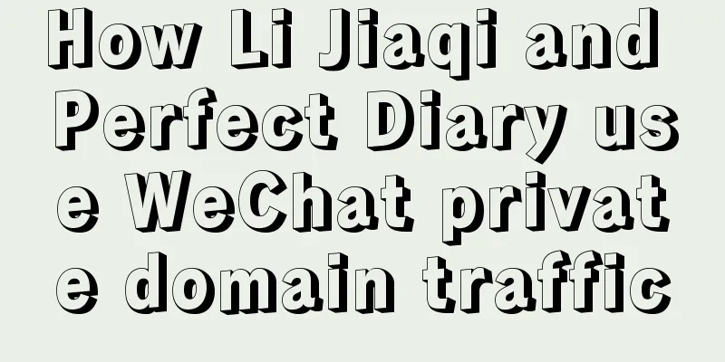 How Li Jiaqi and Perfect Diary use WeChat private domain traffic