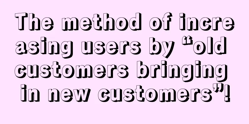 The method of increasing users by “old customers bringing in new customers”!