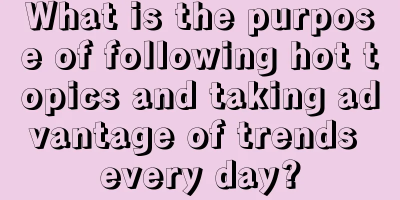 What is the purpose of following hot topics and taking advantage of trends every day?