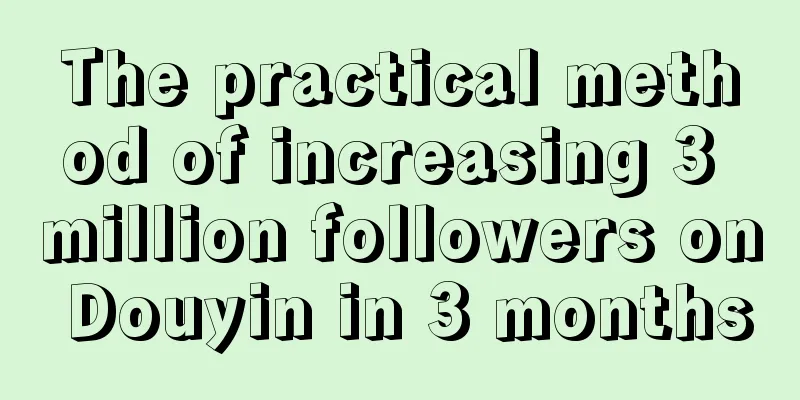 The practical method of increasing 3 million followers on Douyin in 3 months