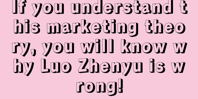 If you understand this marketing theory, you will know why Luo Zhenyu is wrong!