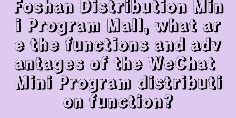 Foshan Distribution Mini Program Mall, what are the functions and advantages of the WeChat Mini Program distribution function?