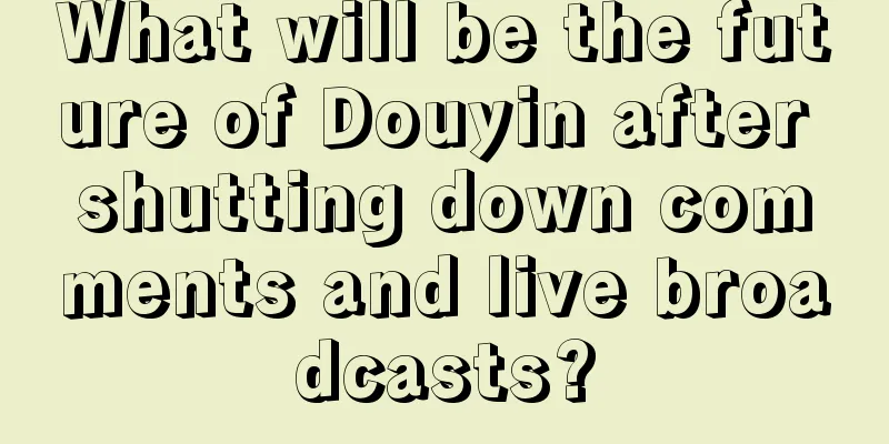 What will be the future of Douyin after shutting down comments and live broadcasts?