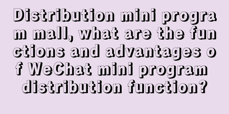 Distribution mini program mall, what are the functions and advantages of WeChat mini program distribution function?