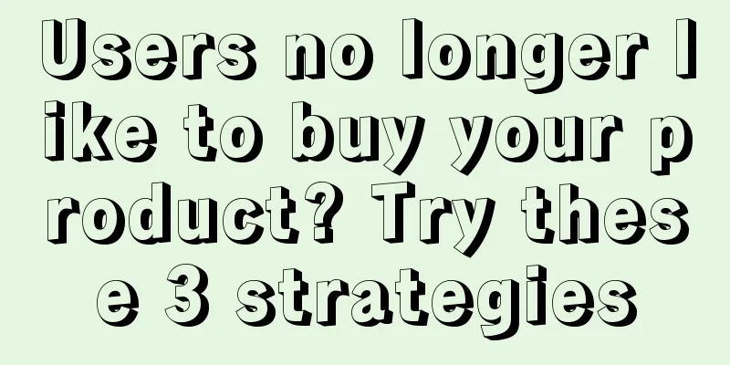 Users no longer like to buy your product? Try these 3 strategies