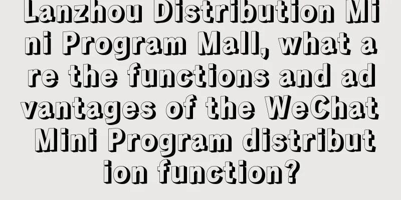 Lanzhou Distribution Mini Program Mall, what are the functions and advantages of the WeChat Mini Program distribution function?