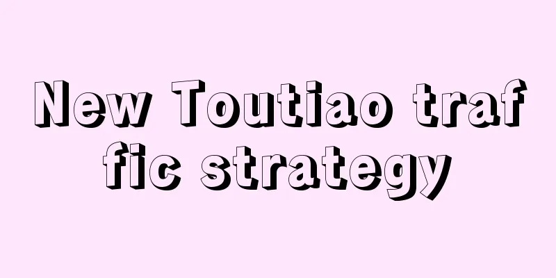 New Toutiao traffic strategy