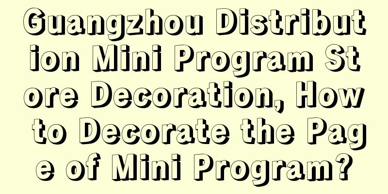 Guangzhou Distribution Mini Program Store Decoration, How to Decorate the Page of Mini Program?