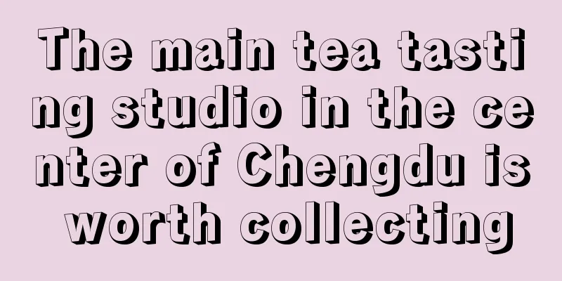 The main tea tasting studio in the center of Chengdu is worth collecting