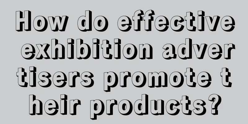 How do effective exhibition advertisers promote their products?