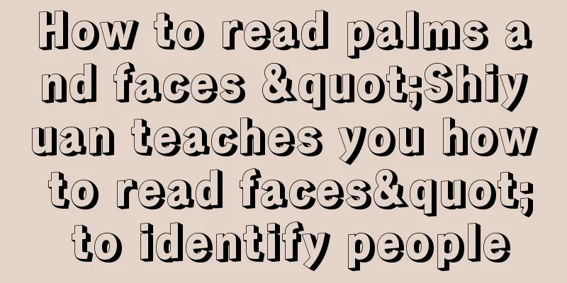 How to read palms and faces "Shiyuan teaches you how to read faces" to identify people