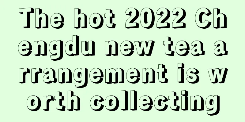 The hot 2022 Chengdu new tea arrangement is worth collecting