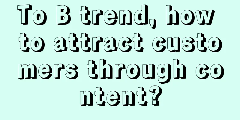 To B trend, how to attract customers through content?