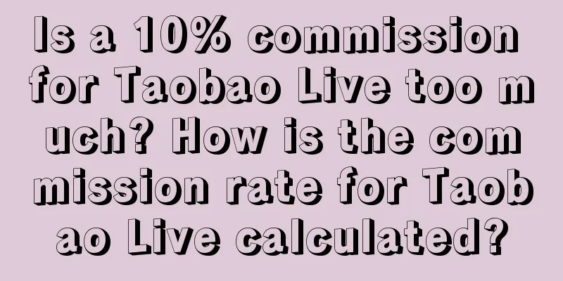 Is a 10% commission for Taobao Live too much? How is the commission rate for Taobao Live calculated?