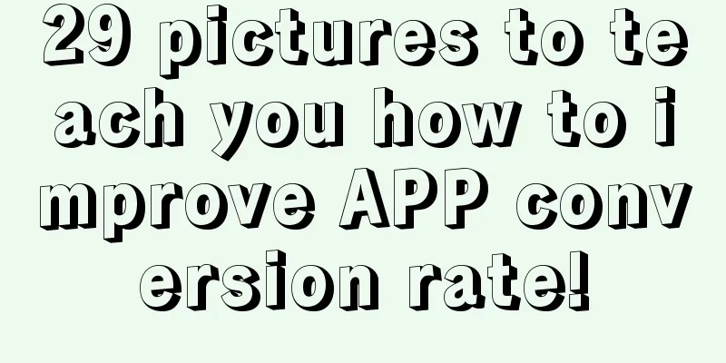 29 pictures to teach you how to improve APP conversion rate!