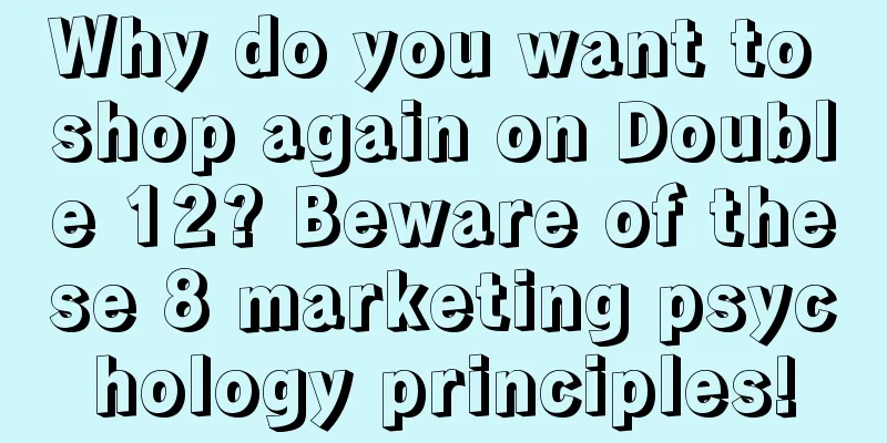 Why do you want to shop again on Double 12? Beware of these 8 marketing psychology principles!