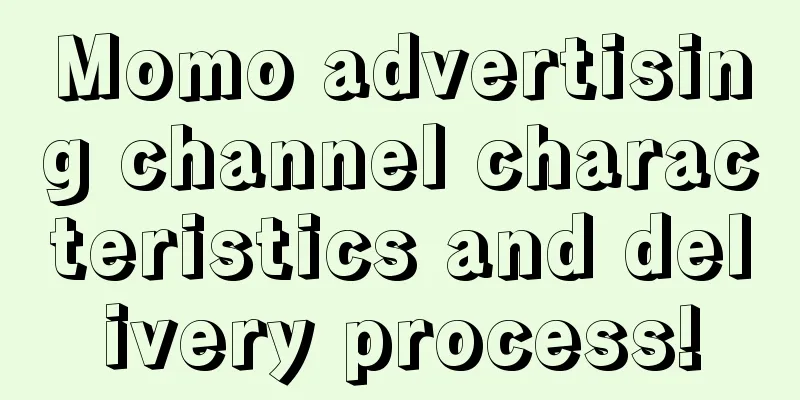 Momo advertising channel characteristics and delivery process!