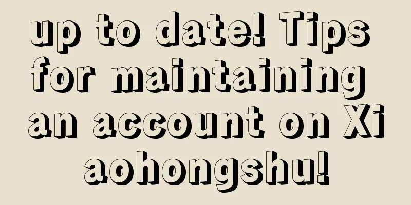 up to date! Tips for maintaining an account on Xiaohongshu!