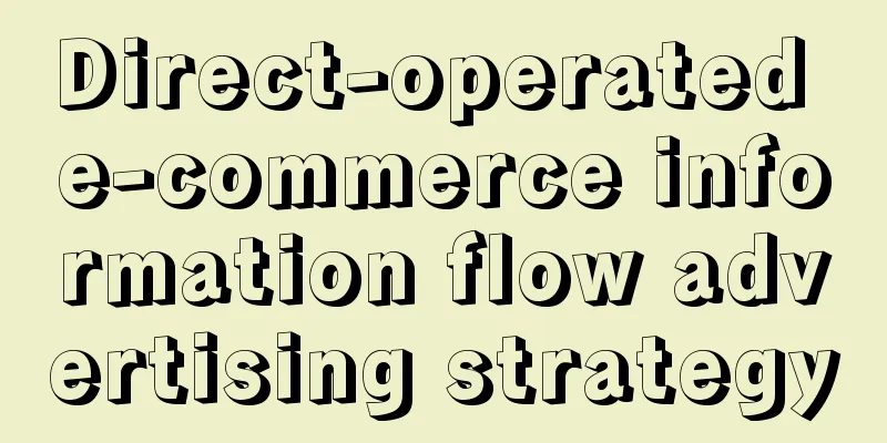 Direct-operated e-commerce information flow advertising strategy