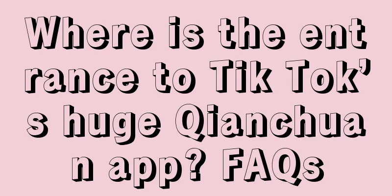 Where is the entrance to Tik Tok’s huge Qianchuan app? FAQs