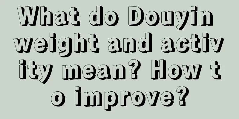 What do Douyin weight and activity mean? How to improve?