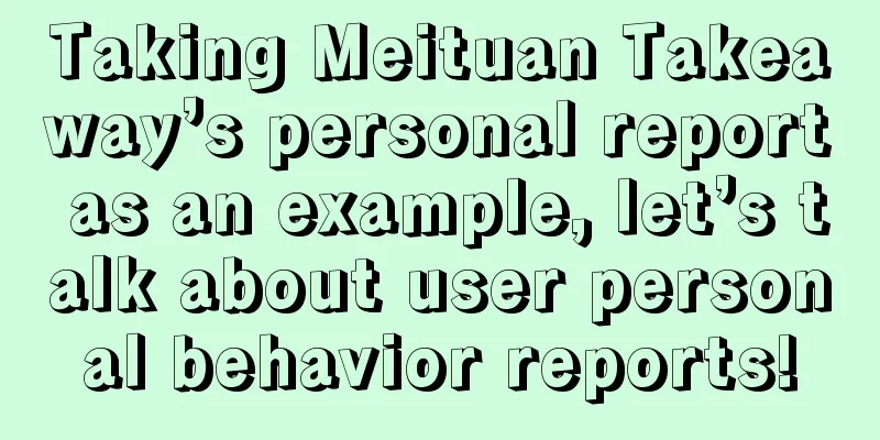 Taking Meituan Takeaway’s personal report as an example, let’s talk about user personal behavior reports!