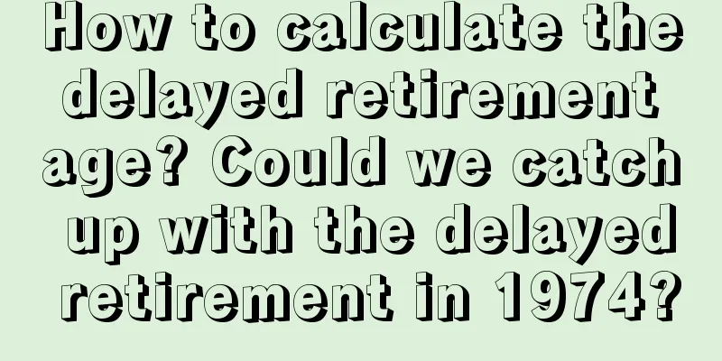 How to calculate the delayed retirement age? Could we catch up with the delayed retirement in 1974?