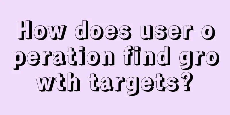 How does user operation find growth targets?