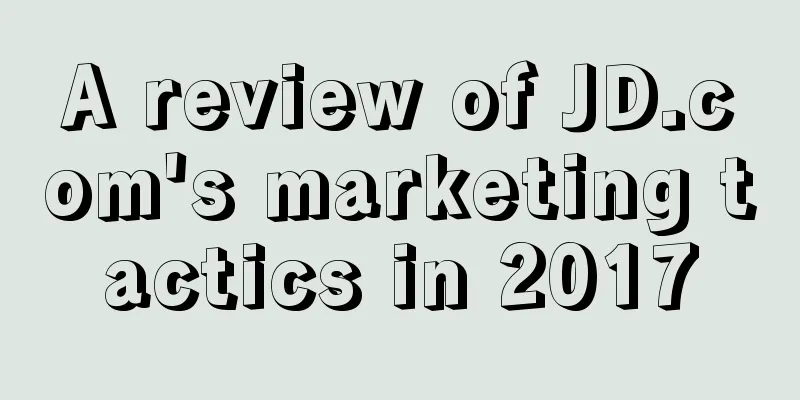 A review of JD.com's marketing tactics in 2017