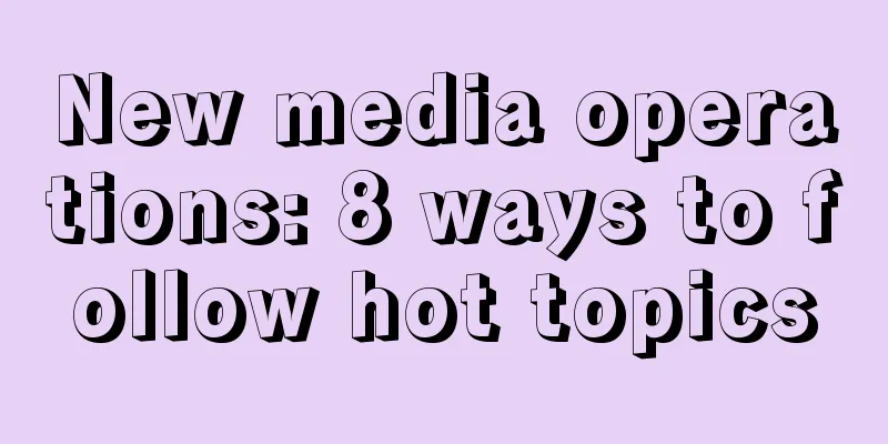 New media operations: 8 ways to follow hot topics