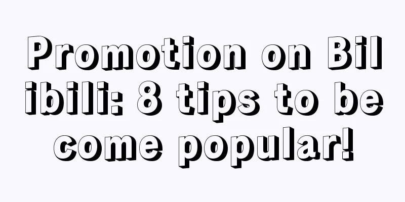 Promotion on Bilibili: 8 tips to become popular!