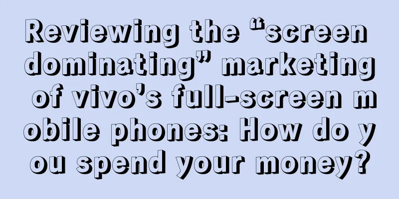 Reviewing the “screen dominating” marketing of vivo’s full-screen mobile phones: How do you spend your money?