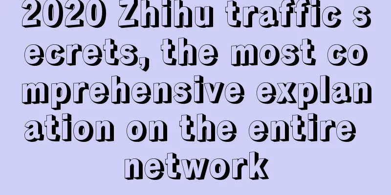 2020 Zhihu traffic secrets, the most comprehensive explanation on the entire network