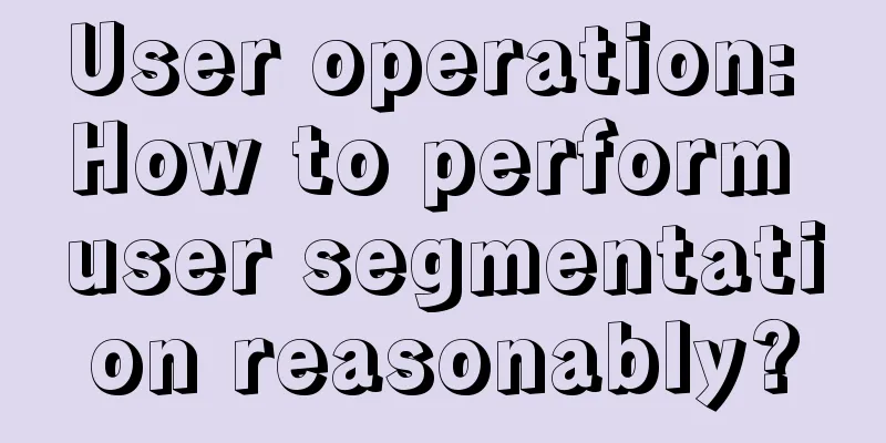 User operation: How to perform user segmentation reasonably?