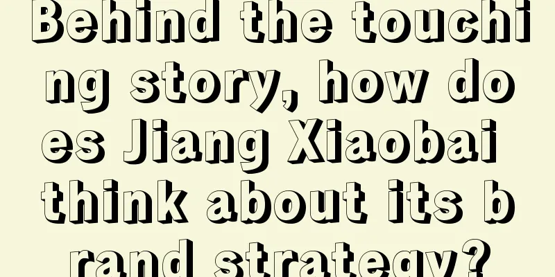 Behind the touching story, how does Jiang Xiaobai think about its brand strategy?