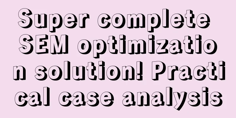 Super complete SEM optimization solution! Practical case analysis