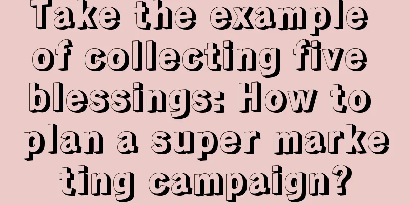 Take the example of collecting five blessings: How to plan a super marketing campaign?