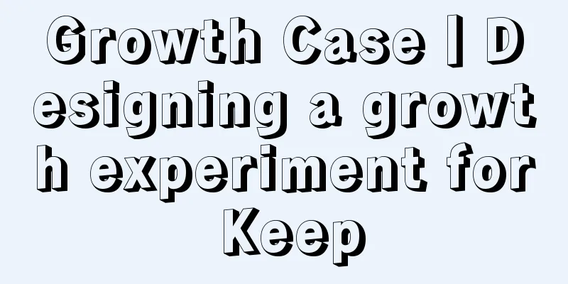 Growth Case丨Designing a growth experiment for Keep