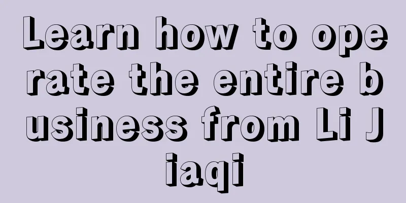 Learn how to operate the entire business from Li Jiaqi