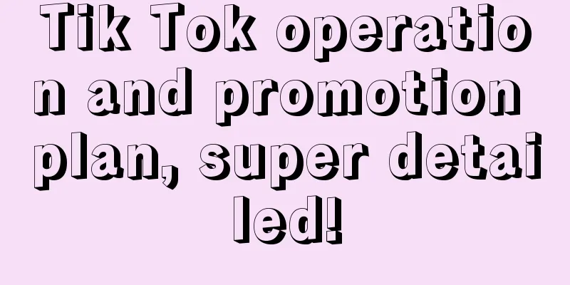 Tik Tok operation and promotion plan, super detailed!